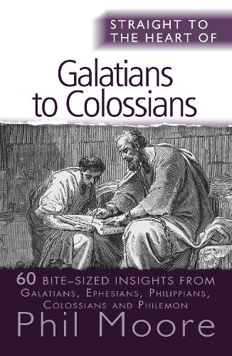 Straight to the Heart of Galatians to Clossians: 60 Bite-Sized Insights (The Straight to the Heart Series)