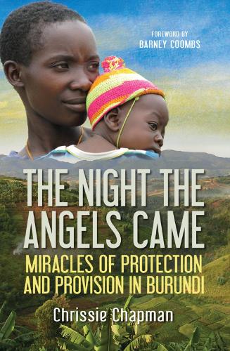 The Night the Angels Came: Miracles Of Protection And Provision In Burundi