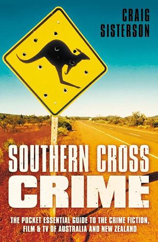 Southern Cross Crime: The Pocket Essential Guide to the Crime Fiction, Film & TV of Australia and New Zealand