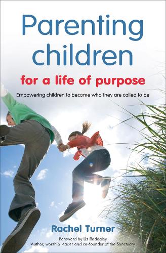 Parenting Children for a Life of Purpose: Empowering Children to Become Who They are Called to be