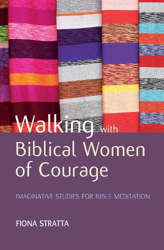 Walking with Biblical Women of Courage: Imaginative studies for Bible meditation