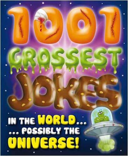 1001 Grossest Jokes in the World.... Possibly The Universe! (Joke Books 3)
