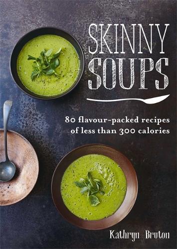 Skinny Soups: 80 Flavour-Packed Recipes of 300 Calories or Less