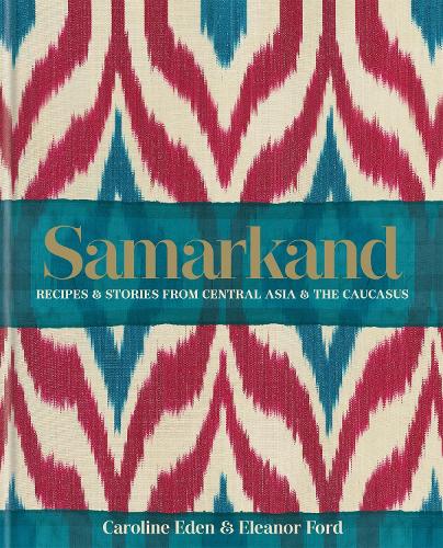 Samarkand: Recipes and stories from Central Asia and the Caucasus