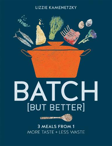 Batch but Better: 3 Meals from 1: More Taste + Less Waste