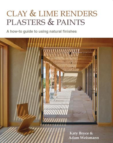 Clay and Lime Renders, Plasters and Paints: A how-to guide to using natural finishes (Sustainable Building)