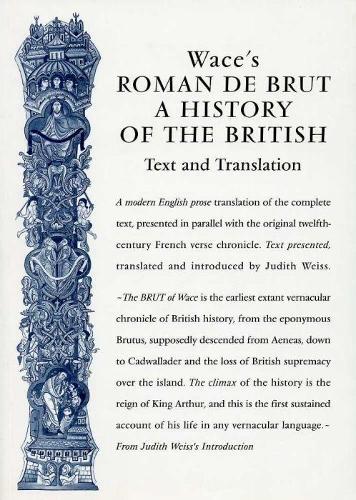 Wace's Roman De Brut: A History Of The British: Text and Translation (Exeter Medieval Texts and Studies)