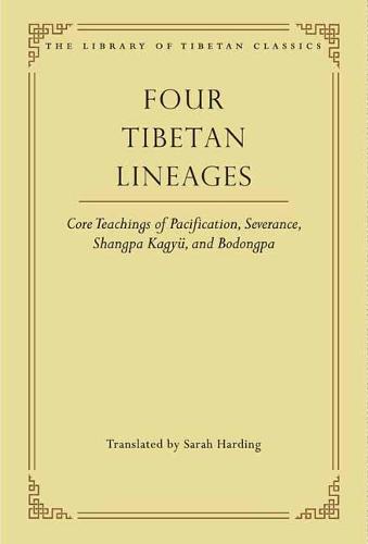 Four Tibetan Lineages: Core Teachings of Pacification, Severance, Shangpa Kagyü, and Bodongpa (Library of Tibetan Classics)