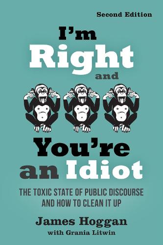 I'm Right and You're an Idiot - 2nd Edition: The Toxic State of Public Discourse and How to Clean it Up