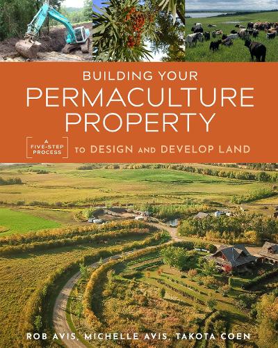 Building Your Permaculture Property: A Five-Step Process to Design and Develop Land (Mother Earth News Wiser Living Series)