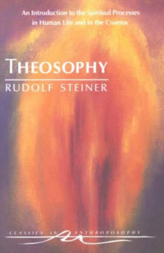 Theosophy: An Introduction to the Spiritual Processes in Human Life and in the Cosmos (Classics in Anthroposophy)