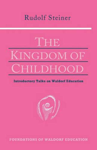 The Kingdom of Childhood (Foundations of Waldorf Education)