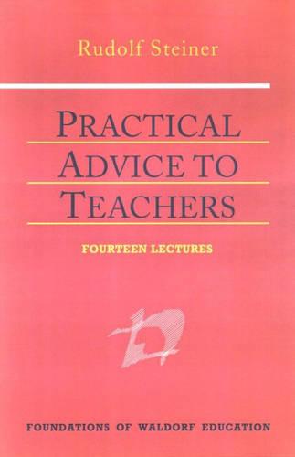 Practical Advice to Teachers (Foundations of Waldorf Education)