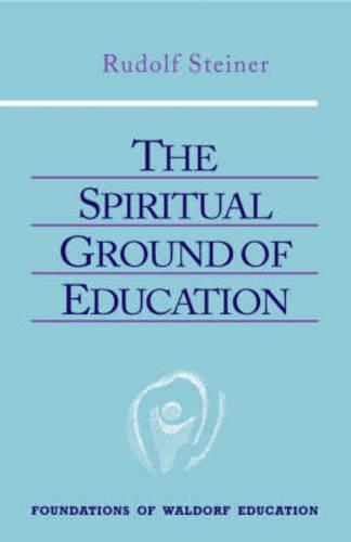 The Spiritual Ground of Education (Foundations of Waldorf Education)