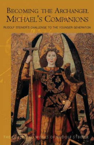 Becoming the Archangel Michael's Companion: Rudolf Steiner's Challenge to the Younger Generation (Collected Works of Rudolf Steiner)
