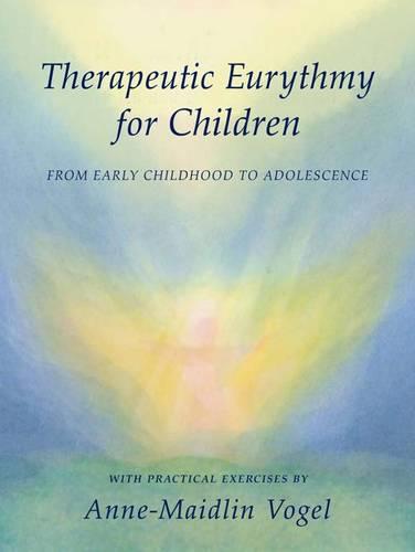 Therapeutic Eurythmy for Children: From Early Childhood to Adolescence with Practical Exercises