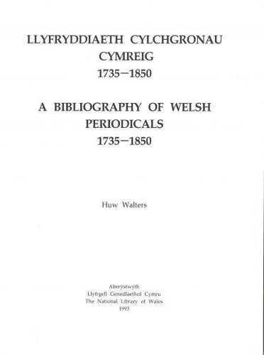 Llyfryddiaeth Cylchgronau Cymreig / A Bibliography of Welsh Periodicals, 1735-1850.