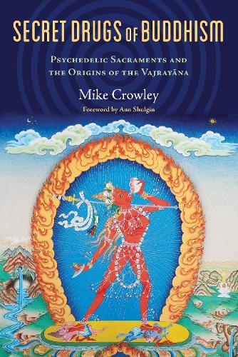 Secret Drugs of Buddhism: Psychedelic Sacraments and the Origins of the Vajrayana