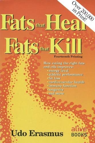 Fats That Heal, Fats That Kill : The Complete Guide to Fats, Oils, Cholesterol and Human Health