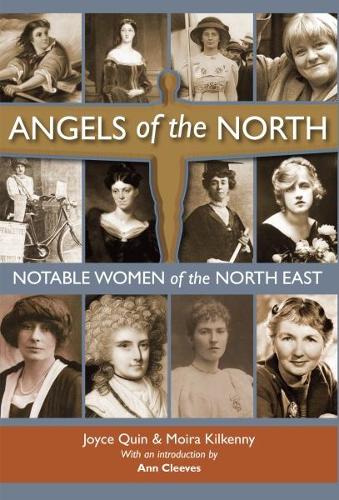 Angels of the North: Notable Women of the North East - with a Preface by Ann Cleeves