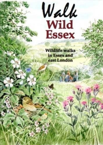 Walk Wild Essex: 50 Wildlife Walks in Essex and East London (Nature of Essex)
