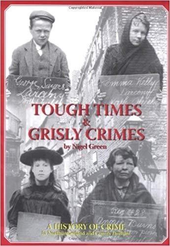 Tough Times and Grisly Crimes: A History of Crime in Northumberland and County Durham