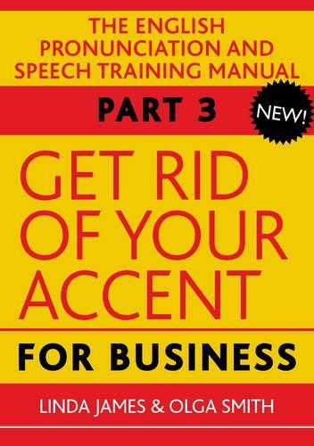 Get Rid of Your Accent for Business: Pt. 3: The English Pronunciation and Speech Training Manual (Elocution)