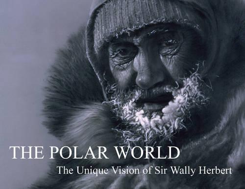 The Polar World: The Unique Vision of Sir Wally Herbert