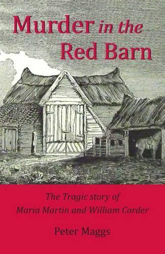 Murder in the Red Barn: The Tragic Story of Maria Martin and William Corder