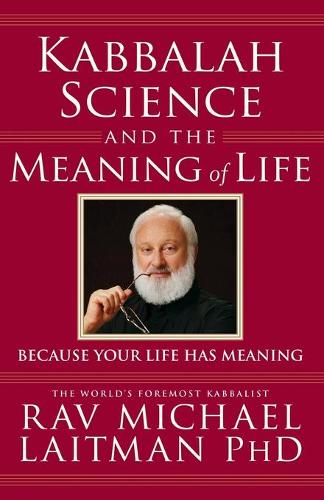 KABBALAH SCIENCE & THE MEANING OF LIFE: Because Your Life Has Meaning
