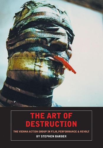 Art of Destruction, The: The Vienna Action Group In Film, Art & Performance