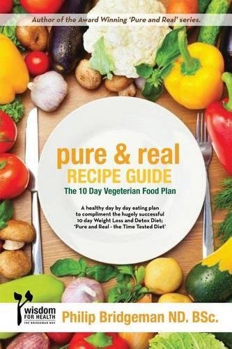 Pure and Real Recipe Guide: A 10 Day Vegetarian Food Plan: Volume 1