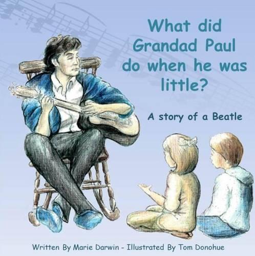 What Did Grandad Paul Do When He Was Little?: A Story of a Beatle