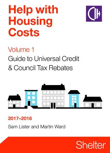 Help With Housing Costs Volume 1: Guide To Universal Credit And Council Tax Rebates 2017-2018