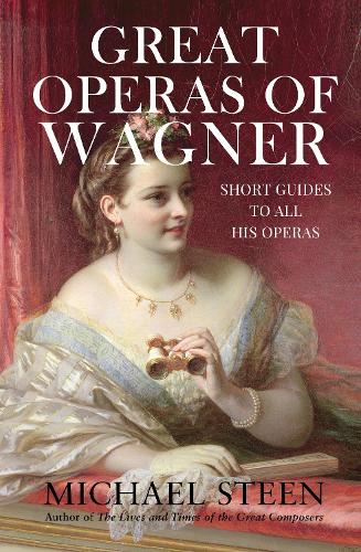 Great Operas of Wagner: Short Guides to all his Operas (The Great Opera Companion - Individual Guides to a Hundred Best Operas)