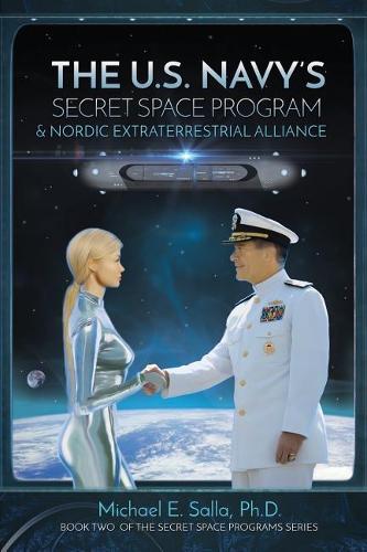 The US Navy's Secret Space Program and Nordic Extraterrestrial Alliance: Volume 2 (Secret Space Programs)
