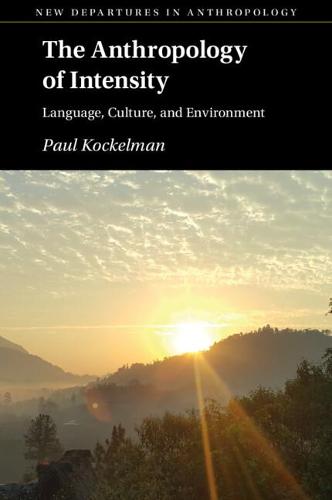The Anthropology of Intensity: Language, Culture, and Environment (New Departures in Anthropology)