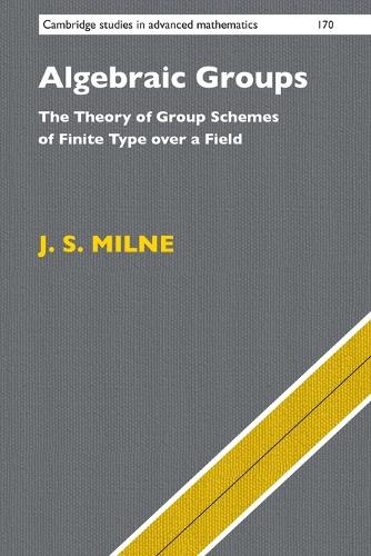 Algebraic Groups: The Theory of Group Schemes of Finite Type over a Field: 170 (Cambridge Studies in Advanced Mathematics, Series Number 170)
