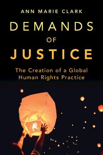 Demands of Justice: The Creation of a Global Human Rights Practice