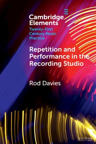 Repetition and Performance in the Recording Studio (Elements in Twenty-First Century Music Practice)