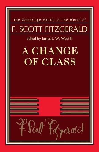 A Change of Class (The Cambridge Edition of the Works of F. Scott Fitzgerald)