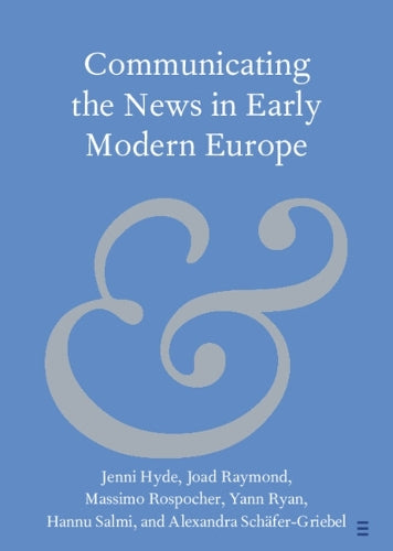 Communicating the News in Early Modern Europe (Elements in Publishing and Book Culture)