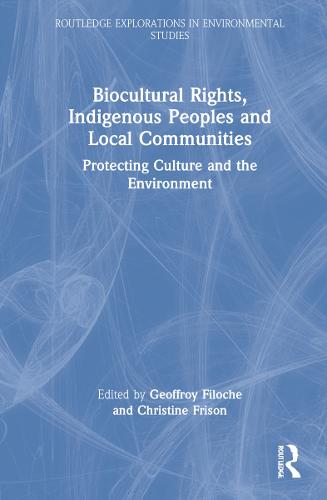 Biocultural Rights, Indigenous Peoples and Local Communities: Protecting Culture and the Environment (Routledge Explorations in Environmental Studies)