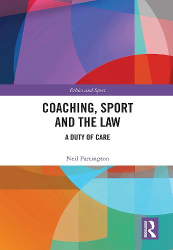Coaching, Sport and the Law: A Duty of Care (Ethics and Sport)