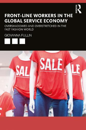 Front-Line Workers in the Global Service Economy: Overshadowed and Overstretched in the Fast Fashion World