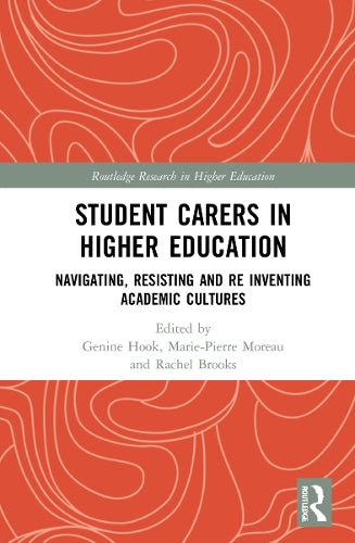 Student Carers in Higher Education: Navigating, Resisting, and Re-inventing Academic Cultures (Routledge Research in Higher Education)