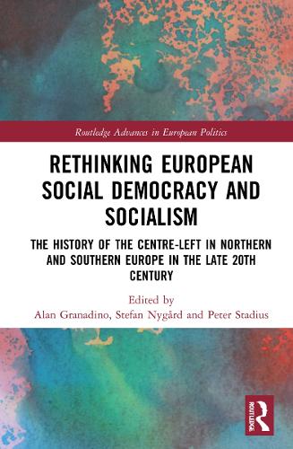 Rethinking European Social Democracy and Socialism: The History of the Centre-Left in Northern and Southern Europe in the Late 20th Century (Routledge Advances in European Politics)