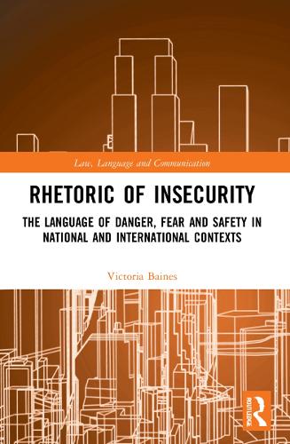 Rhetoric of InSecurity: The Language of Danger, Fear and Safety in National and International Contexts (Law, Language and Communication)