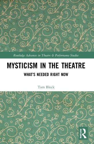 Mysticism in the Theater: What’s Needed Right Now (Routledge Advances in Theatre & Performance Studies)