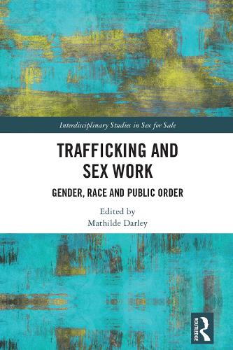 Trafficking and Sex Work: Gender, Race and Public Order (Interdisciplinary Studies in Sex for Sale)